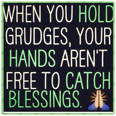 When you hold grudges you keep yourself from the blessings that God ...