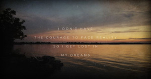 So I get lost in my dreams