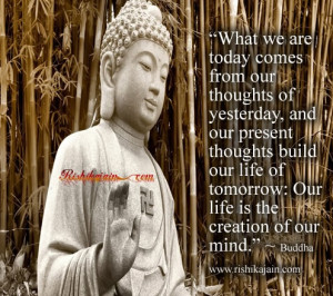 What we are today comes from our thoughts…….~Buddha