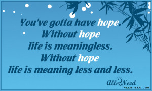 ... Meaningless. Without Hope Life Is Meaning Less and Less ~ Life Quote