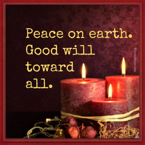 Peace on earth. Good will toward all.