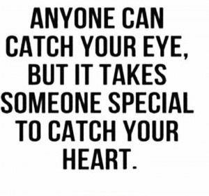 Anyone Can Catch Your Eye, But It Takes Someone Special To Catch Your ...