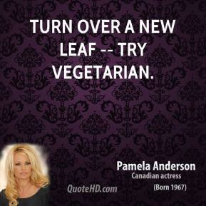 Pamela Anderson - Turn Over a New Leaf -- Try Vegetarian.