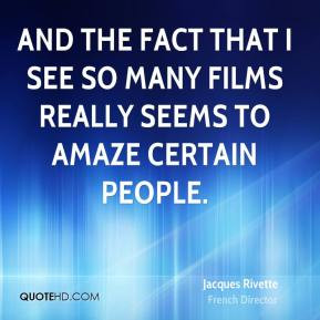 ... fact that I see so many films really seems to amaze certain people