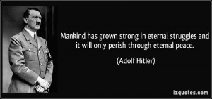 ... and it will only perish through eternal peace. - Adolf Hitler