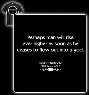 Friedrich Nietzsche Quote (Ceases to flow out into a god) T-shirt