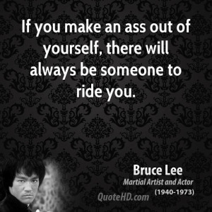 If you make an ass out of yourself, there will always be someone to ...