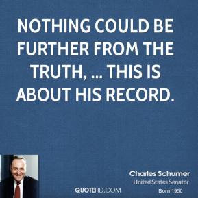 Charles Schumer - Nothing could be further from the truth, ... This is ...