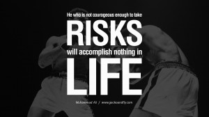 He who is not courageous enough to take risks will accomplish nothing ...
