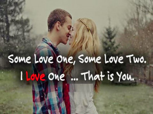 Some love one, some love two. I love one, That is you.