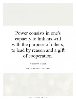 Power consists in one's capacity to link his will with the purpose of ...