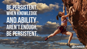 ... persistent. When knowledge and ability are not enough, be persistent