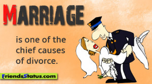 Marriage is one of the chief causes of divorce. – AnonMen marry