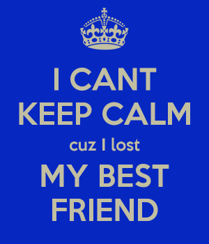 cant-keep-calm-cuz-i-lost-my-best-friend.png