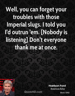 Well, you can forget your troubles with those Imperial slugs. I told ...