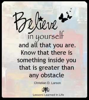 Believe in yourself....