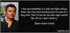 ... next night and be like, Oh no, I don't think so. - Brian Austin Green
