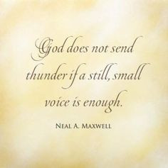... not send thunder if a still, small voice is enough.