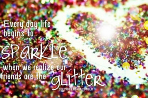 ... Quotes, Friend Quotes Sparkles, Glitter Quotes, Quotes Quotes, Quotes