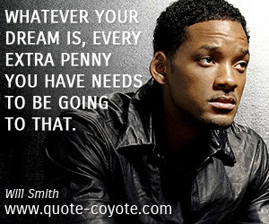 quotes - Whatever your dream is, every extra penny you have needs to ...