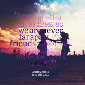 thumbnail of quotes Through miles lay between us *we *are *never *far ...