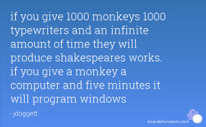 if you give 1000 monkeys 1000 typewriters and an infinite amount of ...