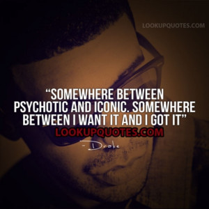 Somewhere between psychotic and iconic. Somewhere between I want it ...