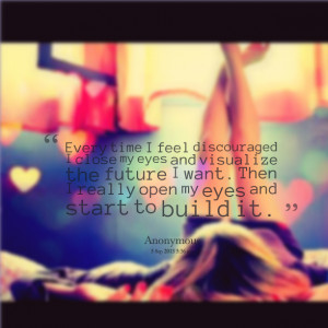Quotes Picture: every time i feel discouraged i close my eyes and ...