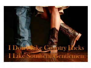 don't like country hicks, I like southern gentlemen