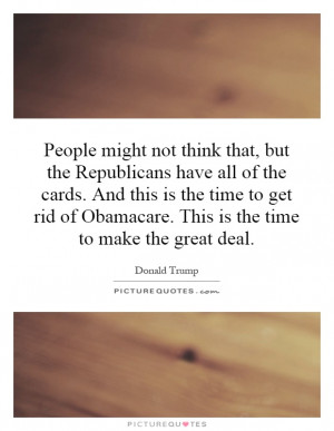 ... of Obamacare. This is the time to make the great deal Picture Quote #1