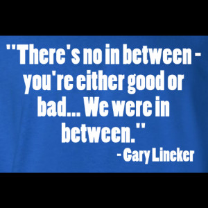 Gary Lineker No In-Between Quote T-Shirt