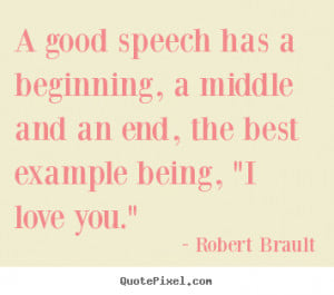 ... quotes - A good speech has a beginning, a middle and.. - Love quotes