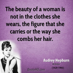 The beauty of a woman is not in the clothes she wears, the figure that ...