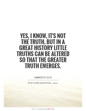 ... can be altered so that the greater truth emerges. Picture Quote #1