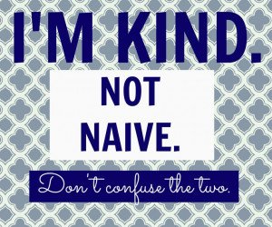 kind, not naive. Don't confuse the two! #unknown #quote