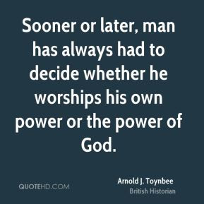 Sooner or later, man has always had to decide whether he worships his ...