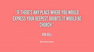 ... where you would express your deepest doubts, it would be church