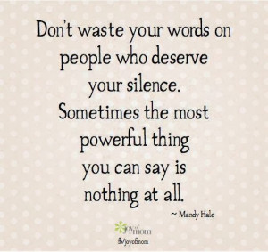 ... the most powerful thing you can say is nothing at all - Mandy Hale