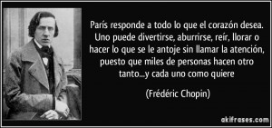 ... personas hacen otro tanto...y cada uno como quiere (Frédéric Chopin