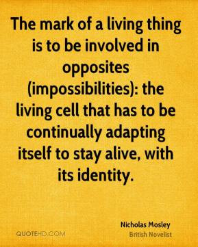 The mark of a living thing is to be involved in opposites ...