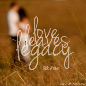 Rick Warren Quote - Love Leaves Legacy