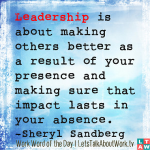 ... and making sure that impact lasts in your absence. –Sheryl Sandberg
