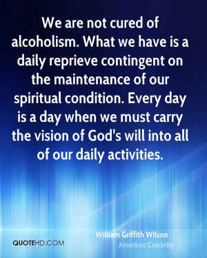 We are not cured of alcoholism. What we have is a daily reprieve ...