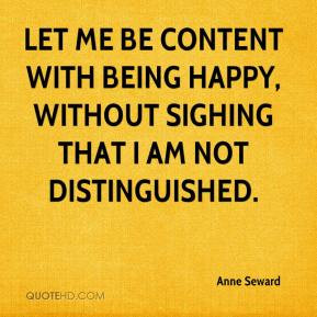 Anne Seward - Let me be content with being happy, without sighing that ...