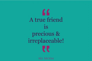 true friends are precious and irreplaceable | quote | Ms Moem