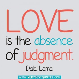 Love is the absence of judgment quotes dalai lama quotes