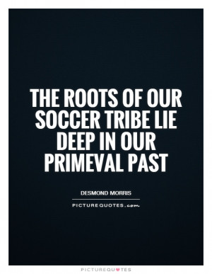 Soccer Quotes Desmond Morris Quotes
