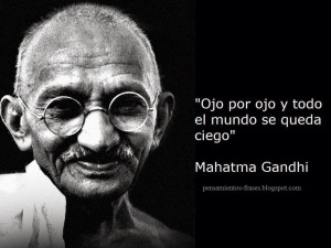 Ojo Por Ojo y todo el mundo se queda ciego, frases de Mahatma Gandhi.