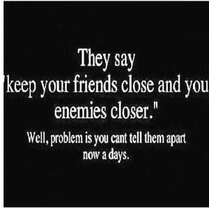 Keep your friends close ...
