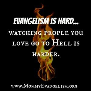Evangelism is hard… watching people you love go to Hell is harder ...